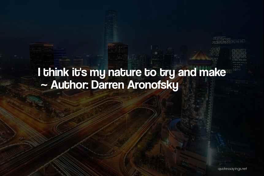 Darren Aronofsky Quotes: I Think It's My Nature To Try And Make Original Content, And That's What I've Done, Is Just Try And