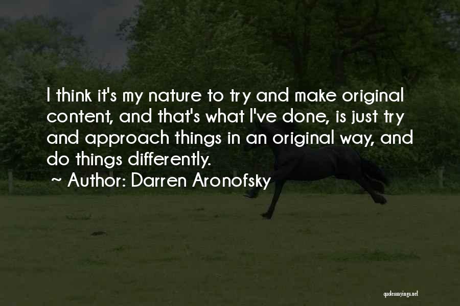 Darren Aronofsky Quotes: I Think It's My Nature To Try And Make Original Content, And That's What I've Done, Is Just Try And