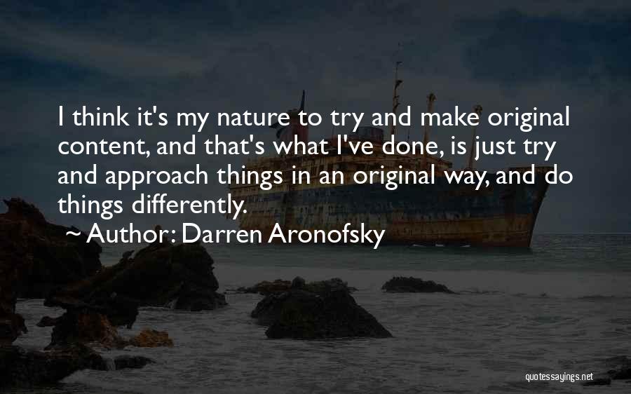 Darren Aronofsky Quotes: I Think It's My Nature To Try And Make Original Content, And That's What I've Done, Is Just Try And