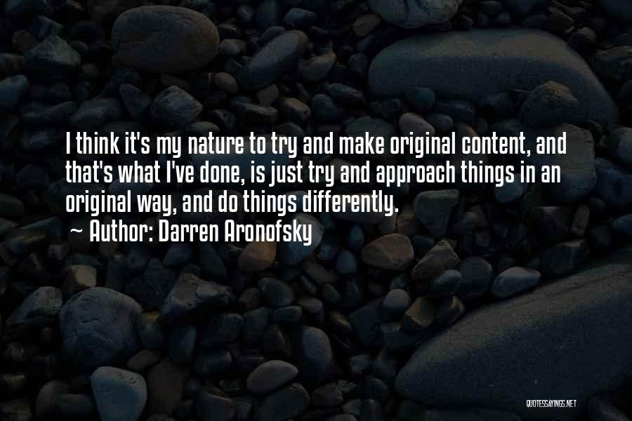 Darren Aronofsky Quotes: I Think It's My Nature To Try And Make Original Content, And That's What I've Done, Is Just Try And