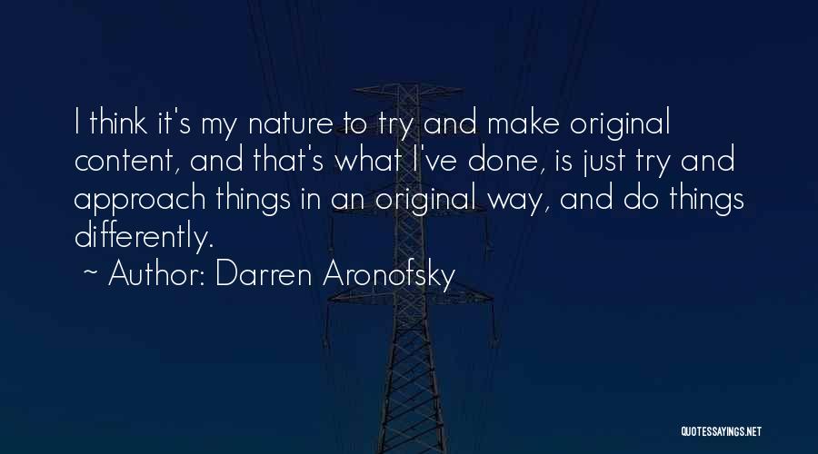 Darren Aronofsky Quotes: I Think It's My Nature To Try And Make Original Content, And That's What I've Done, Is Just Try And