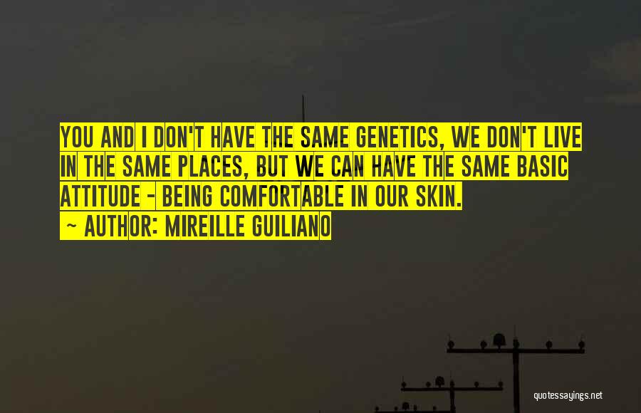 Mireille Guiliano Quotes: You And I Don't Have The Same Genetics, We Don't Live In The Same Places, But We Can Have The