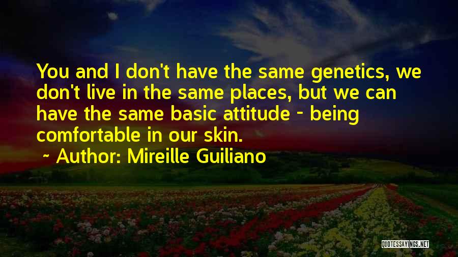 Mireille Guiliano Quotes: You And I Don't Have The Same Genetics, We Don't Live In The Same Places, But We Can Have The