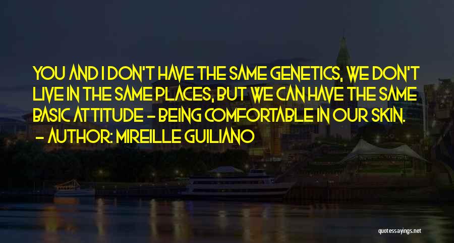 Mireille Guiliano Quotes: You And I Don't Have The Same Genetics, We Don't Live In The Same Places, But We Can Have The