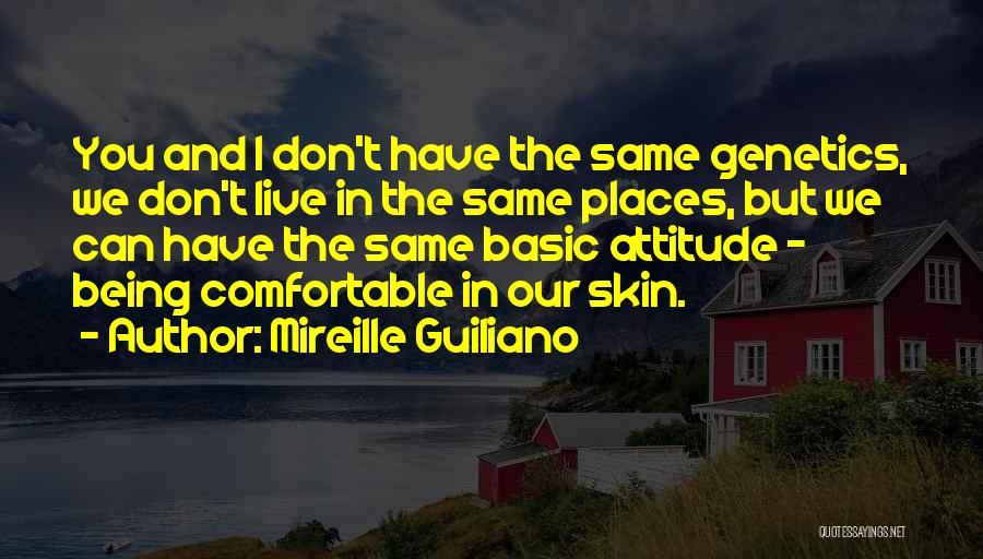 Mireille Guiliano Quotes: You And I Don't Have The Same Genetics, We Don't Live In The Same Places, But We Can Have The