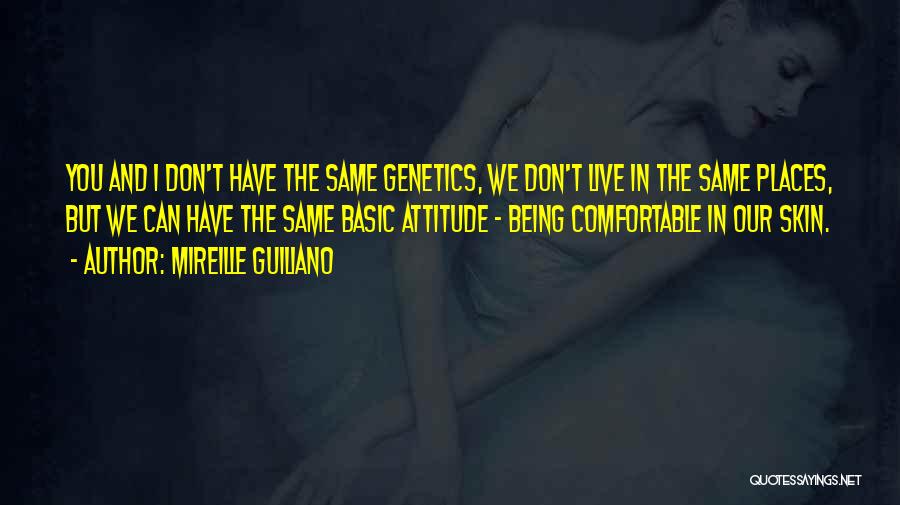 Mireille Guiliano Quotes: You And I Don't Have The Same Genetics, We Don't Live In The Same Places, But We Can Have The