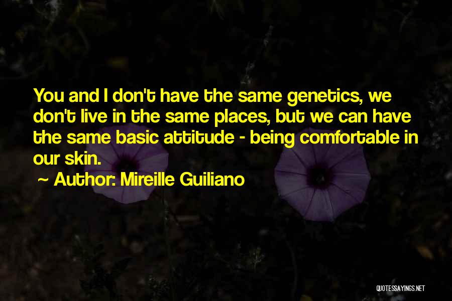 Mireille Guiliano Quotes: You And I Don't Have The Same Genetics, We Don't Live In The Same Places, But We Can Have The