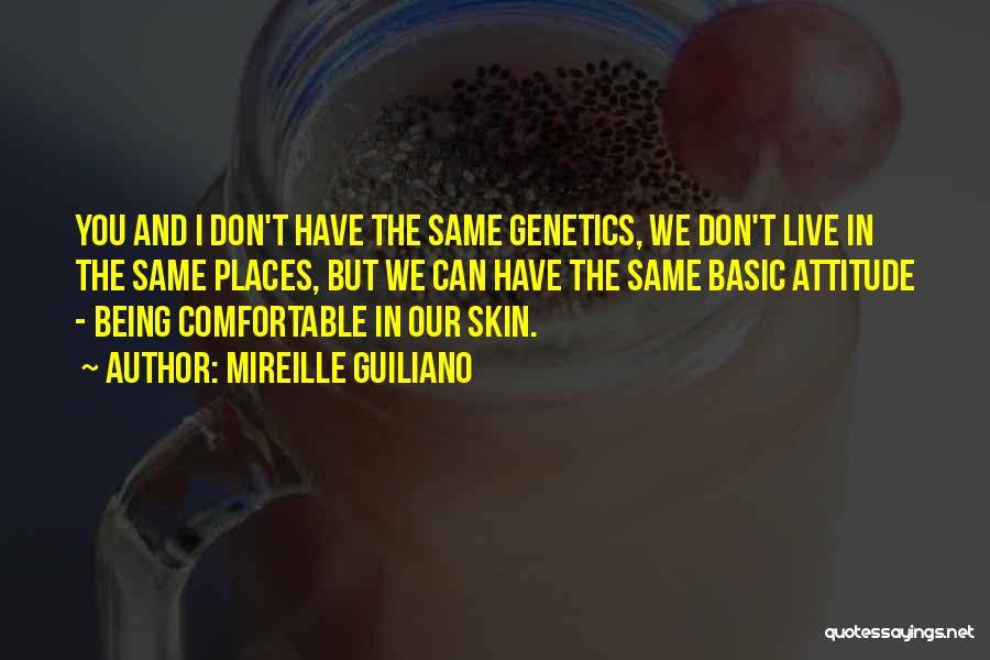 Mireille Guiliano Quotes: You And I Don't Have The Same Genetics, We Don't Live In The Same Places, But We Can Have The