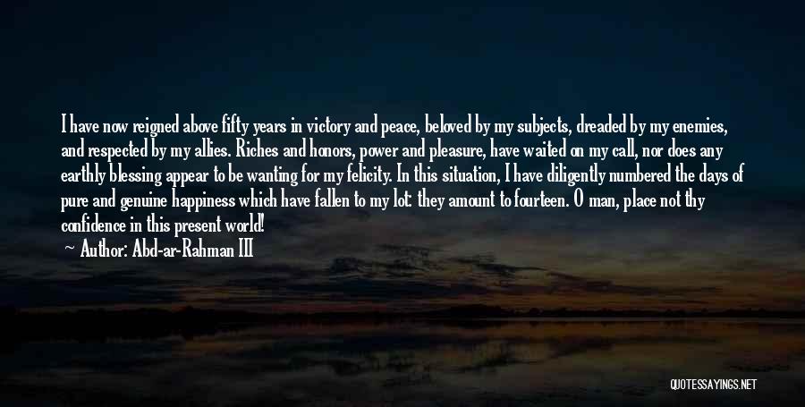 Abd-ar-Rahman III Quotes: I Have Now Reigned Above Fifty Years In Victory And Peace, Beloved By My Subjects, Dreaded By My Enemies, And