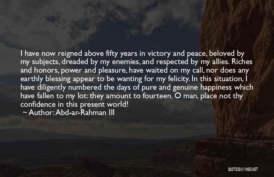 Abd-ar-Rahman III Quotes: I Have Now Reigned Above Fifty Years In Victory And Peace, Beloved By My Subjects, Dreaded By My Enemies, And