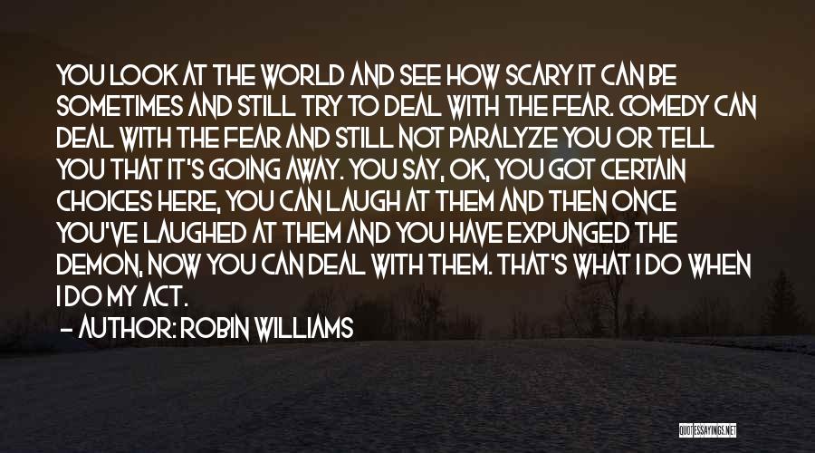 Robin Williams Quotes: You Look At The World And See How Scary It Can Be Sometimes And Still Try To Deal With The