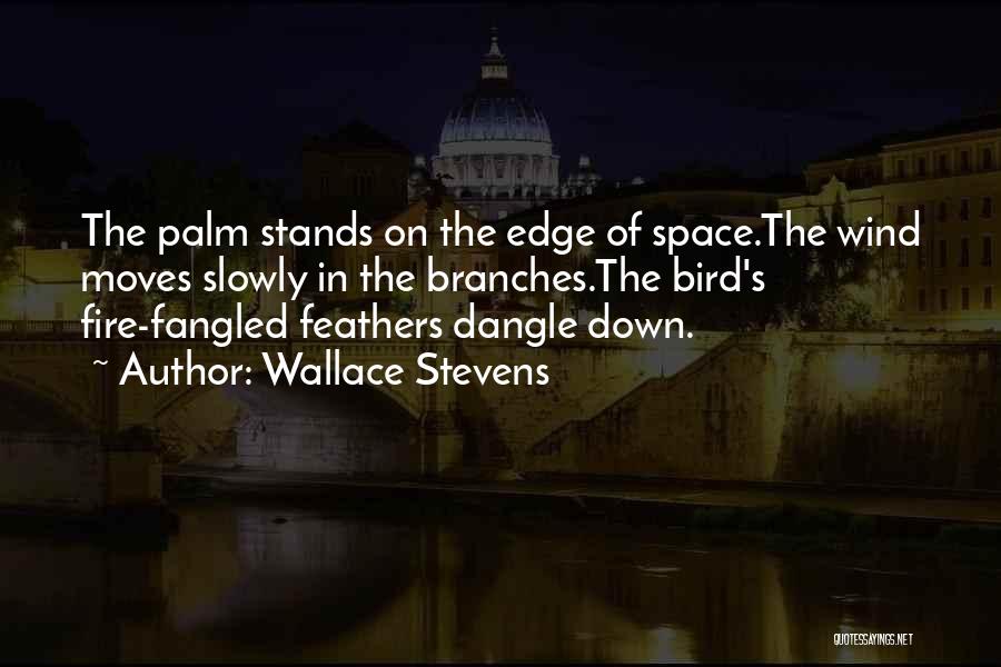 Wallace Stevens Quotes: The Palm Stands On The Edge Of Space.the Wind Moves Slowly In The Branches.the Bird's Fire-fangled Feathers Dangle Down.