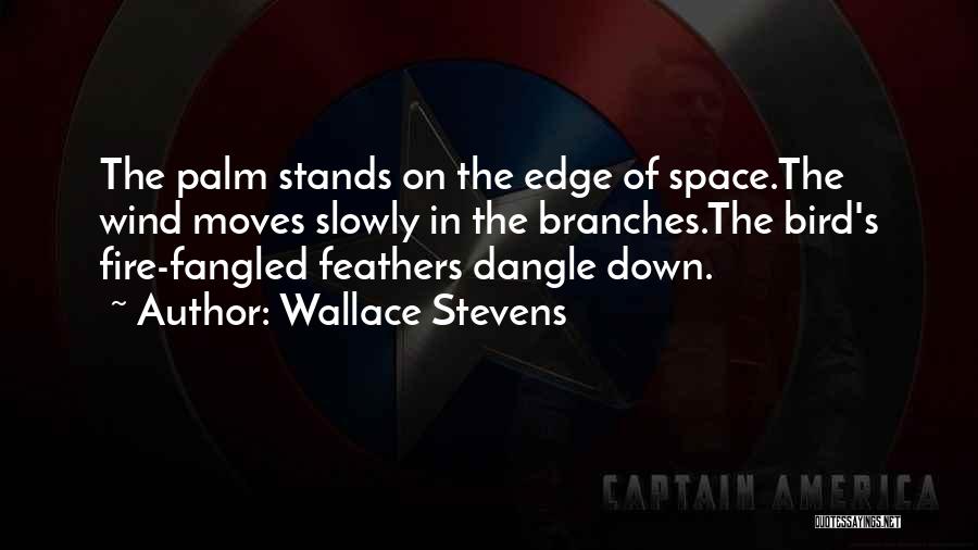Wallace Stevens Quotes: The Palm Stands On The Edge Of Space.the Wind Moves Slowly In The Branches.the Bird's Fire-fangled Feathers Dangle Down.
