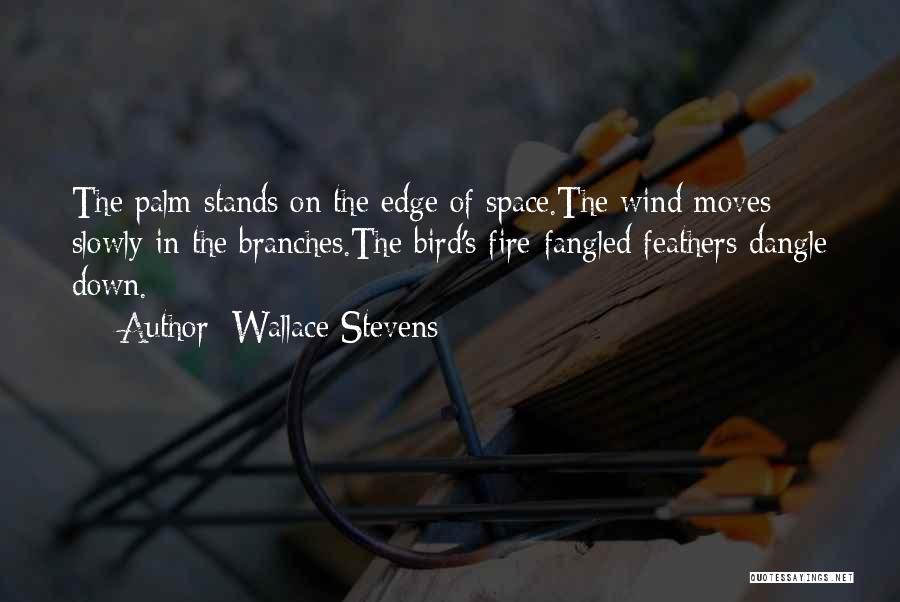 Wallace Stevens Quotes: The Palm Stands On The Edge Of Space.the Wind Moves Slowly In The Branches.the Bird's Fire-fangled Feathers Dangle Down.