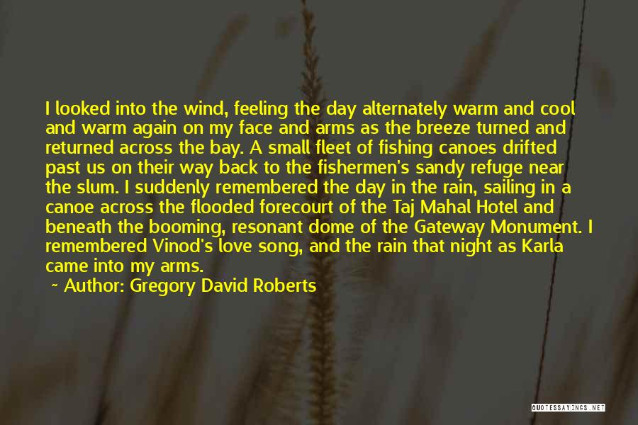 Gregory David Roberts Quotes: I Looked Into The Wind, Feeling The Day Alternately Warm And Cool And Warm Again On My Face And Arms