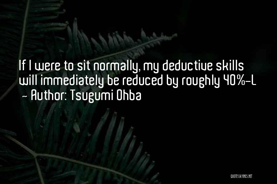 Tsugumi Ohba Quotes: If I Were To Sit Normally, My Deductive Skills Will Immediately Be Reduced By Roughly 40%-l