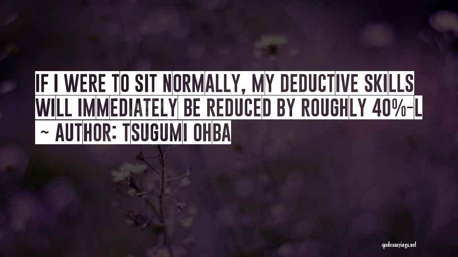 Tsugumi Ohba Quotes: If I Were To Sit Normally, My Deductive Skills Will Immediately Be Reduced By Roughly 40%-l