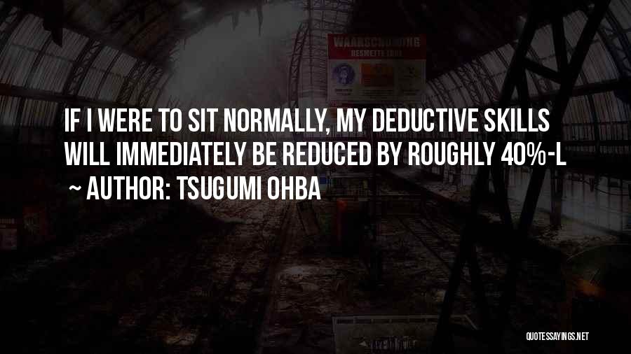 Tsugumi Ohba Quotes: If I Were To Sit Normally, My Deductive Skills Will Immediately Be Reduced By Roughly 40%-l