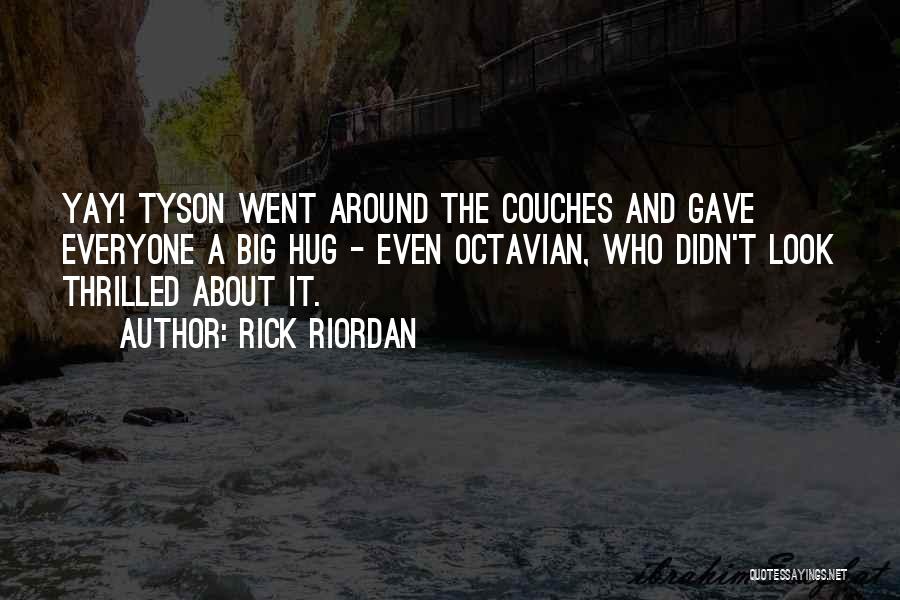 Rick Riordan Quotes: Yay! Tyson Went Around The Couches And Gave Everyone A Big Hug - Even Octavian, Who Didn't Look Thrilled About