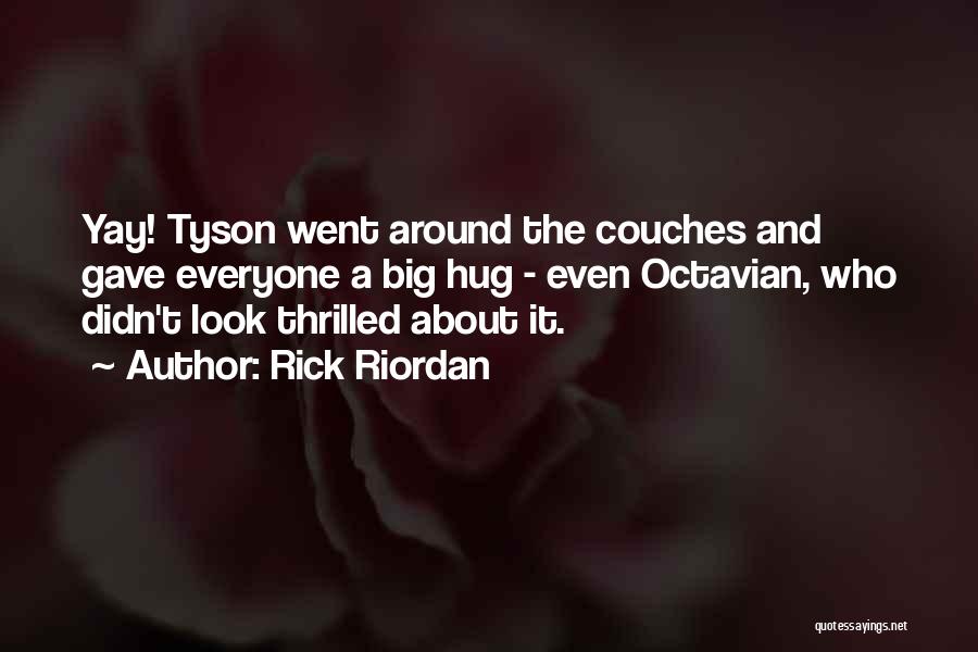 Rick Riordan Quotes: Yay! Tyson Went Around The Couches And Gave Everyone A Big Hug - Even Octavian, Who Didn't Look Thrilled About