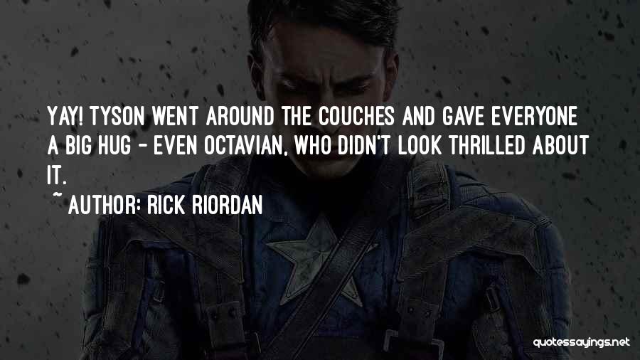 Rick Riordan Quotes: Yay! Tyson Went Around The Couches And Gave Everyone A Big Hug - Even Octavian, Who Didn't Look Thrilled About