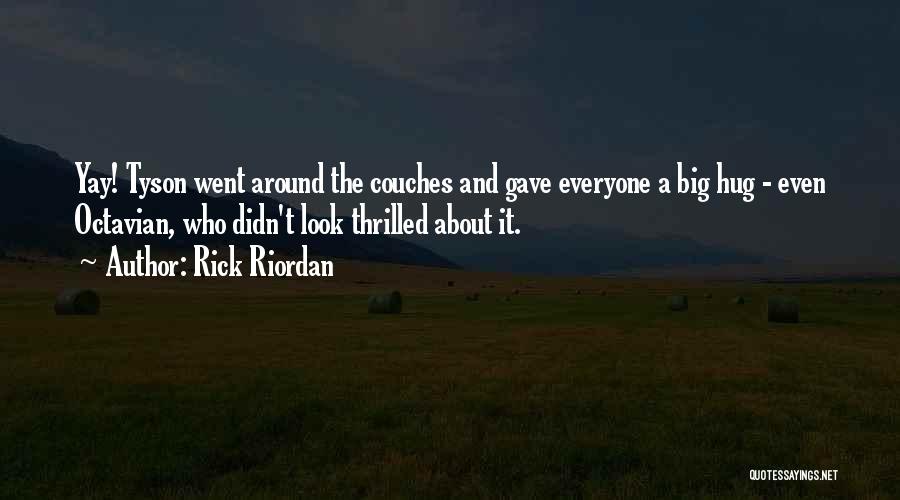 Rick Riordan Quotes: Yay! Tyson Went Around The Couches And Gave Everyone A Big Hug - Even Octavian, Who Didn't Look Thrilled About
