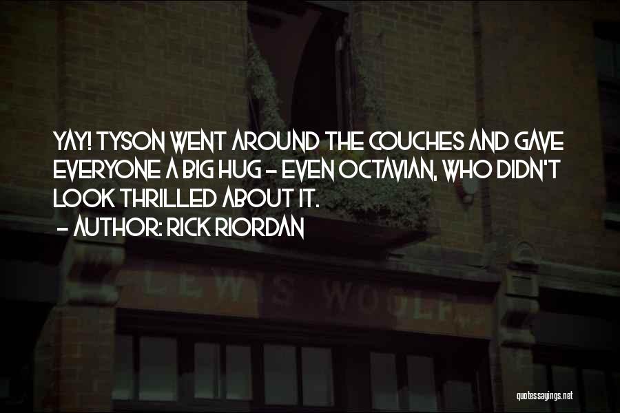 Rick Riordan Quotes: Yay! Tyson Went Around The Couches And Gave Everyone A Big Hug - Even Octavian, Who Didn't Look Thrilled About