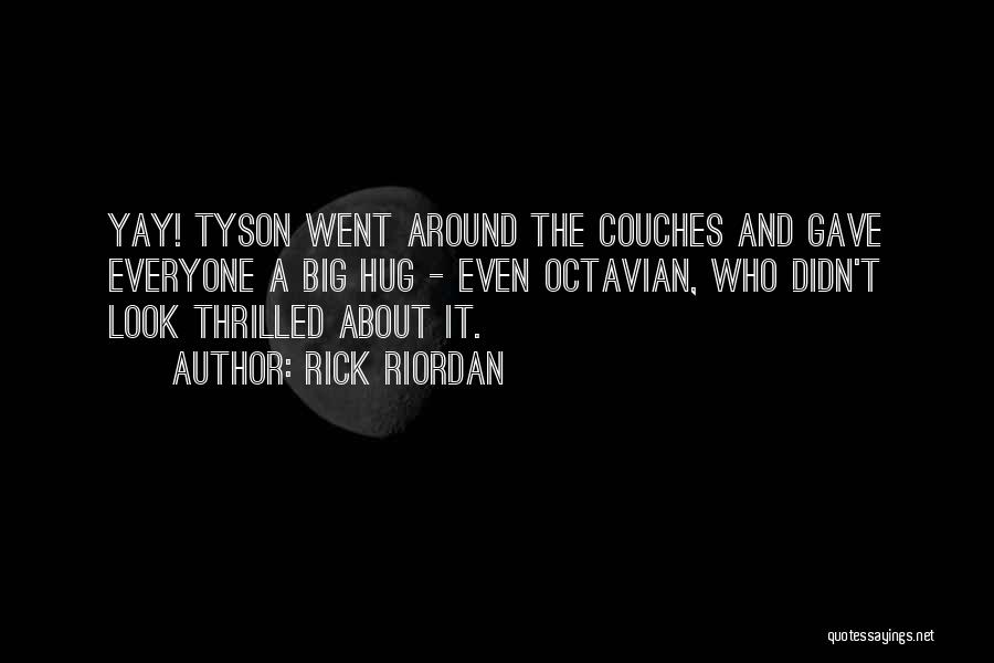 Rick Riordan Quotes: Yay! Tyson Went Around The Couches And Gave Everyone A Big Hug - Even Octavian, Who Didn't Look Thrilled About