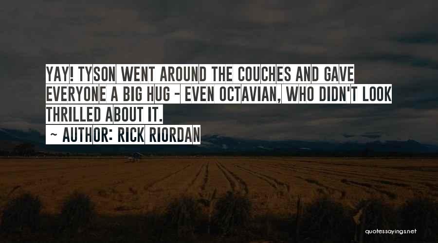 Rick Riordan Quotes: Yay! Tyson Went Around The Couches And Gave Everyone A Big Hug - Even Octavian, Who Didn't Look Thrilled About