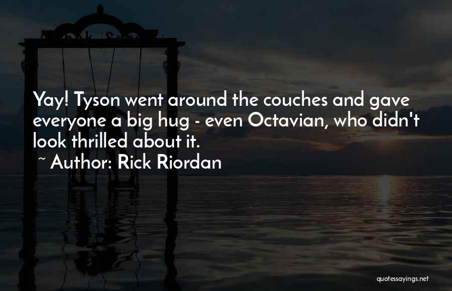 Rick Riordan Quotes: Yay! Tyson Went Around The Couches And Gave Everyone A Big Hug - Even Octavian, Who Didn't Look Thrilled About