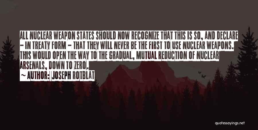 Joseph Rotblat Quotes: All Nuclear Weapon States Should Now Recognize That This Is So, And Declare - In Treaty Form - That They