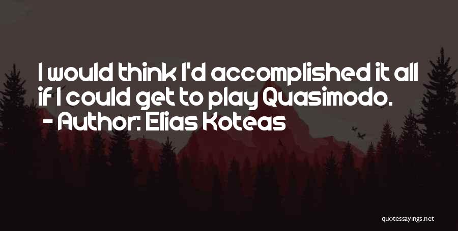 Elias Koteas Quotes: I Would Think I'd Accomplished It All If I Could Get To Play Quasimodo.