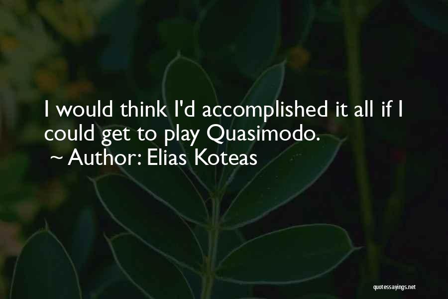 Elias Koteas Quotes: I Would Think I'd Accomplished It All If I Could Get To Play Quasimodo.