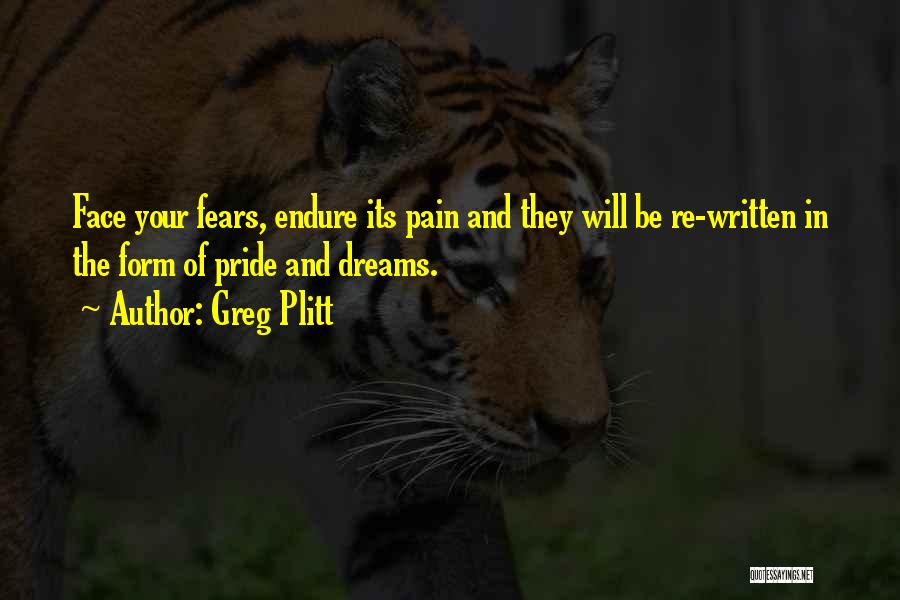 Greg Plitt Quotes: Face Your Fears, Endure Its Pain And They Will Be Re-written In The Form Of Pride And Dreams.