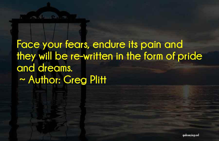 Greg Plitt Quotes: Face Your Fears, Endure Its Pain And They Will Be Re-written In The Form Of Pride And Dreams.