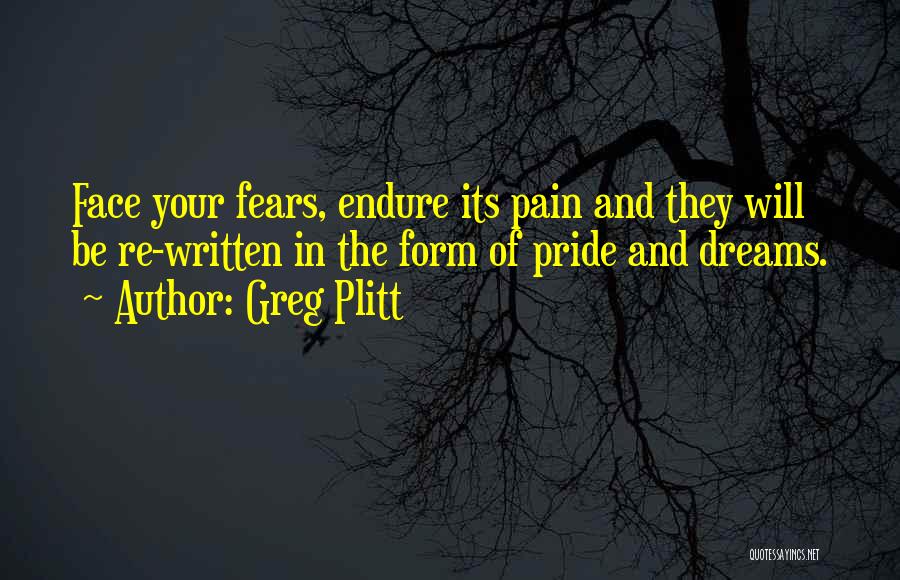 Greg Plitt Quotes: Face Your Fears, Endure Its Pain And They Will Be Re-written In The Form Of Pride And Dreams.