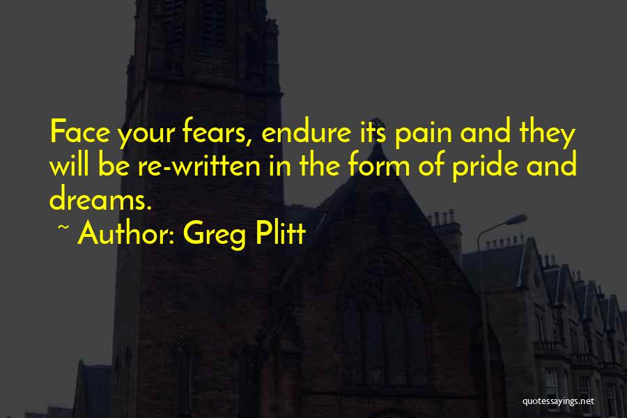 Greg Plitt Quotes: Face Your Fears, Endure Its Pain And They Will Be Re-written In The Form Of Pride And Dreams.