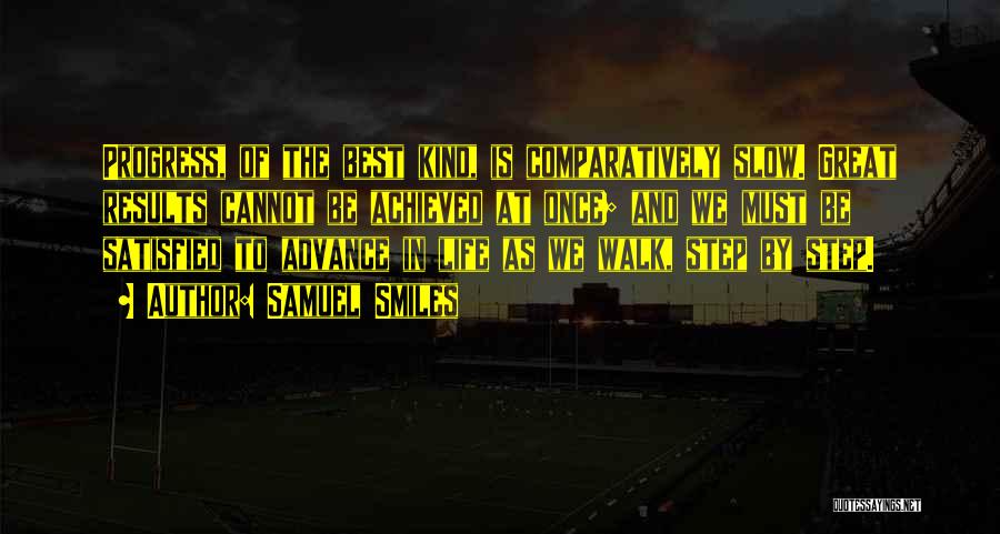 Samuel Smiles Quotes: Progress, Of The Best Kind, Is Comparatively Slow. Great Results Cannot Be Achieved At Once; And We Must Be Satisfied