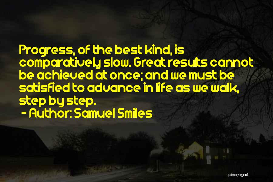 Samuel Smiles Quotes: Progress, Of The Best Kind, Is Comparatively Slow. Great Results Cannot Be Achieved At Once; And We Must Be Satisfied