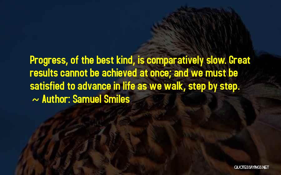 Samuel Smiles Quotes: Progress, Of The Best Kind, Is Comparatively Slow. Great Results Cannot Be Achieved At Once; And We Must Be Satisfied