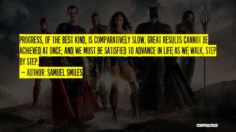 Samuel Smiles Quotes: Progress, Of The Best Kind, Is Comparatively Slow. Great Results Cannot Be Achieved At Once; And We Must Be Satisfied