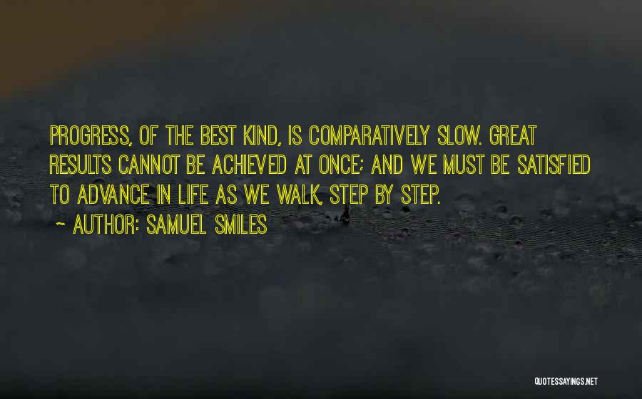 Samuel Smiles Quotes: Progress, Of The Best Kind, Is Comparatively Slow. Great Results Cannot Be Achieved At Once; And We Must Be Satisfied