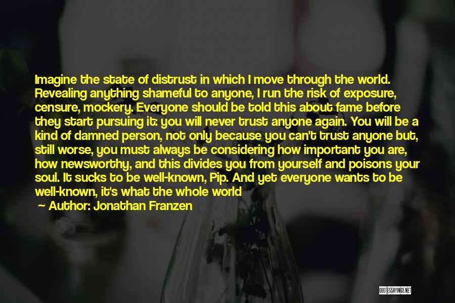 Jonathan Franzen Quotes: Imagine The State Of Distrust In Which I Move Through The World. Revealing Anything Shameful To Anyone, I Run The