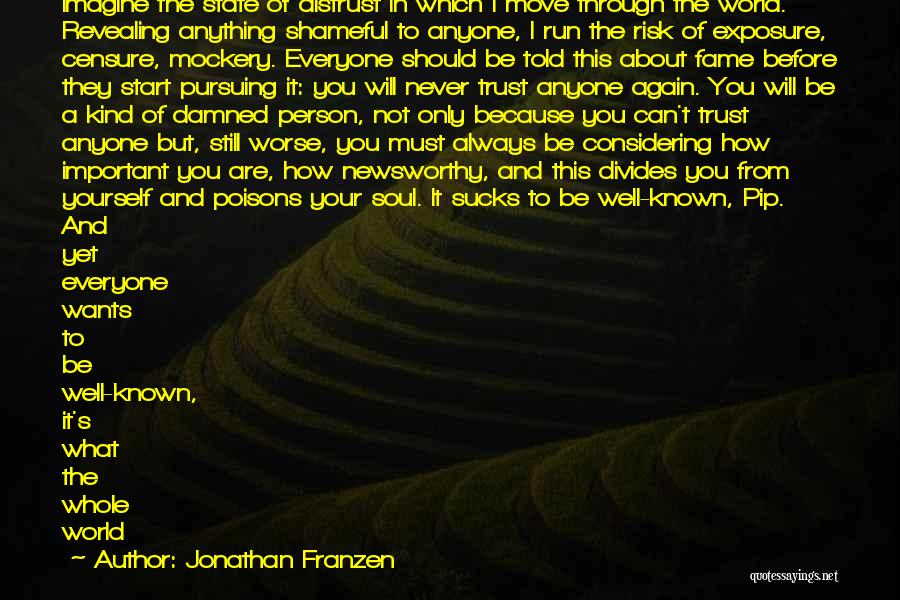 Jonathan Franzen Quotes: Imagine The State Of Distrust In Which I Move Through The World. Revealing Anything Shameful To Anyone, I Run The