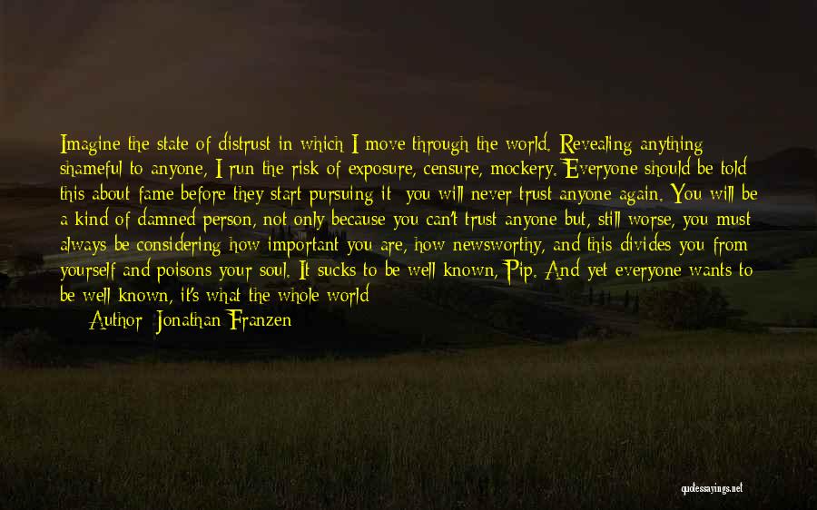 Jonathan Franzen Quotes: Imagine The State Of Distrust In Which I Move Through The World. Revealing Anything Shameful To Anyone, I Run The