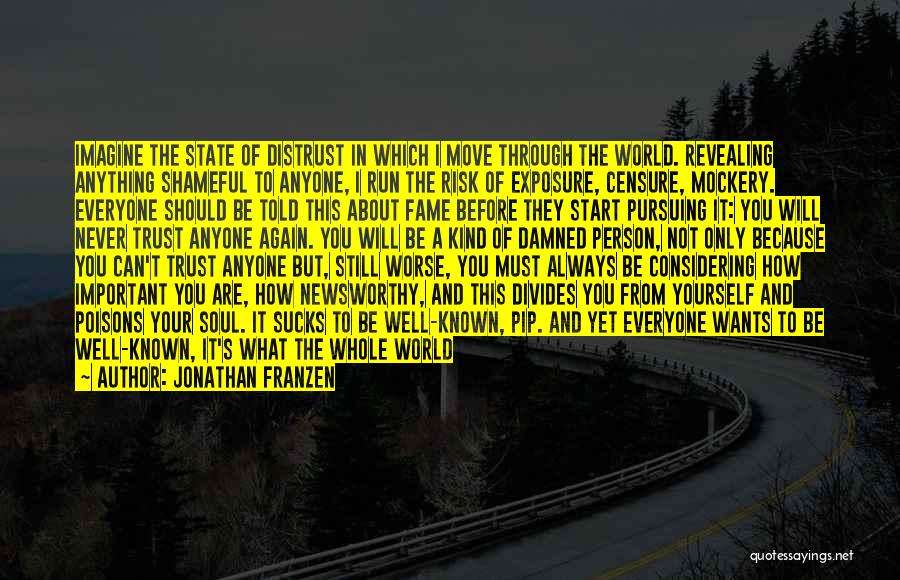 Jonathan Franzen Quotes: Imagine The State Of Distrust In Which I Move Through The World. Revealing Anything Shameful To Anyone, I Run The