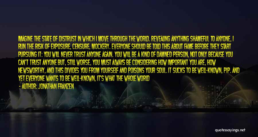 Jonathan Franzen Quotes: Imagine The State Of Distrust In Which I Move Through The World. Revealing Anything Shameful To Anyone, I Run The