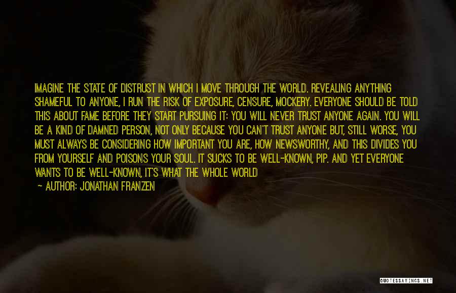 Jonathan Franzen Quotes: Imagine The State Of Distrust In Which I Move Through The World. Revealing Anything Shameful To Anyone, I Run The