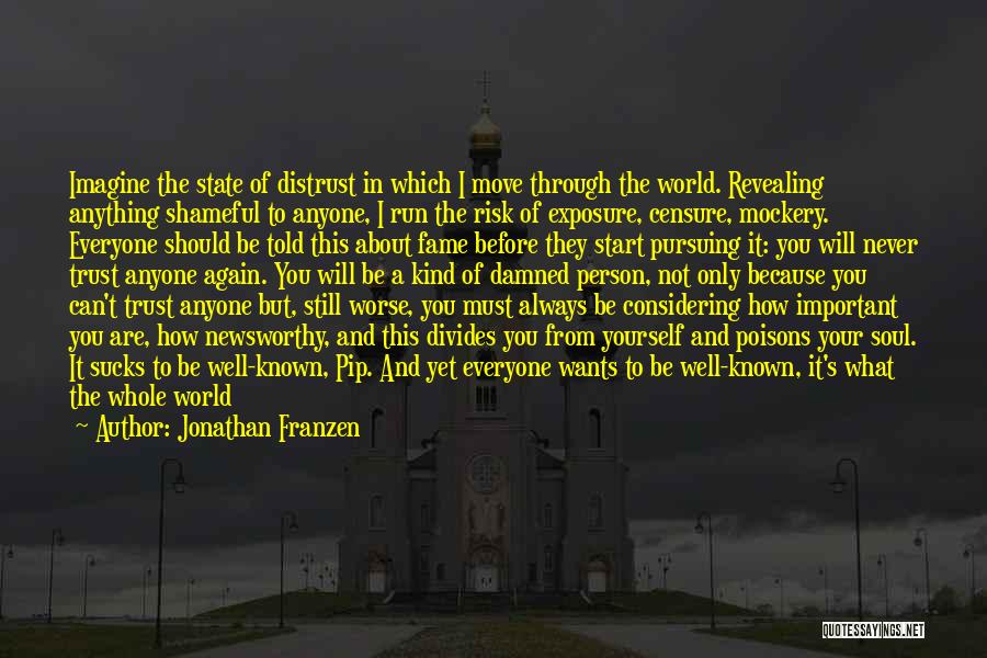 Jonathan Franzen Quotes: Imagine The State Of Distrust In Which I Move Through The World. Revealing Anything Shameful To Anyone, I Run The