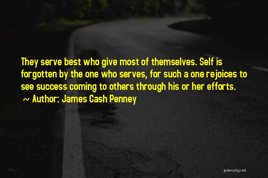 James Cash Penney Quotes: They Serve Best Who Give Most Of Themselves. Self Is Forgotten By The One Who Serves, For Such A One